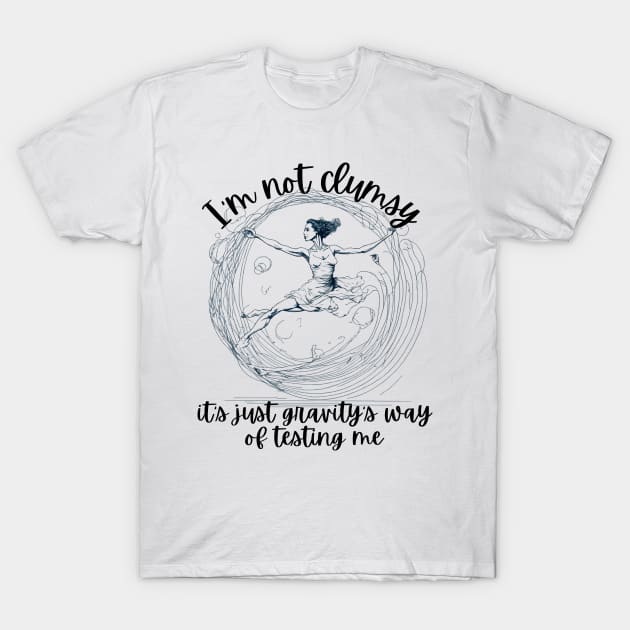 I'm Not Clumsy_Its Just Gravitys Way of Testing Me T-Shirt by thematics